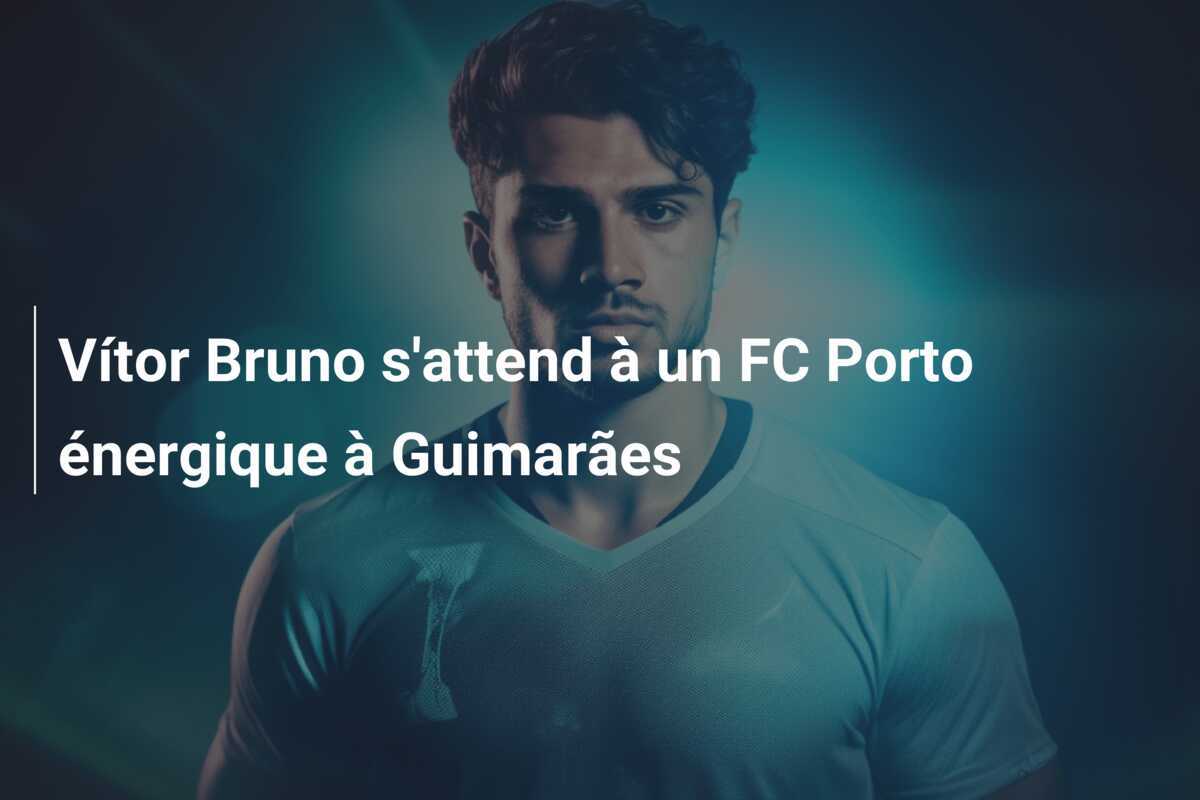 Vítor Bruno s'attend à un FC Porto énergique à Guimarães