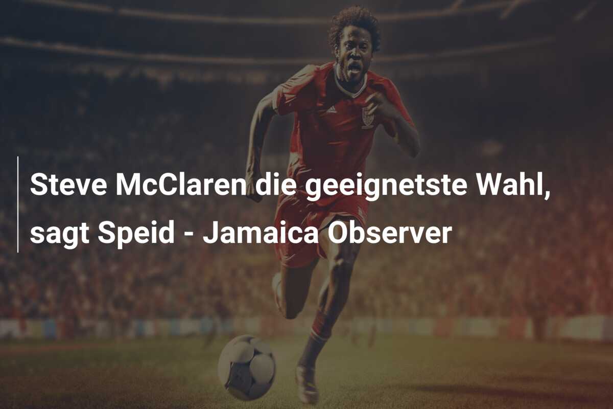 Steve McClaren die geeignetste Wahl, sagt Speid – Jamaica Observer