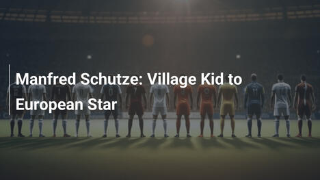 Manfred Schütze: Vom Dorfjungen zum europäischen Star