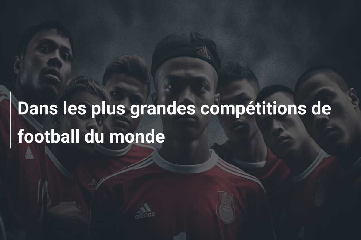 Dans les plus grandes compétitions de football du monde