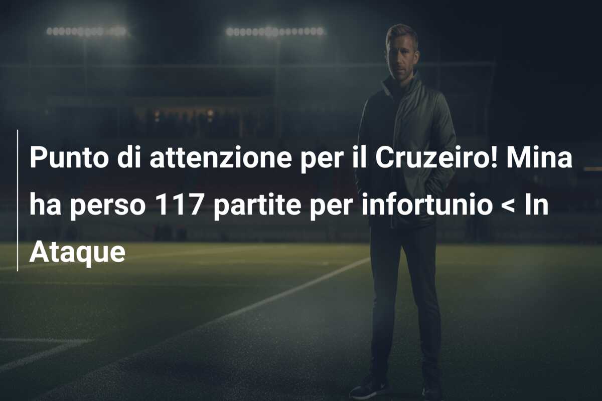 Punto di attenzione per il Cruzeiro! Mina ha perso 117 partite per infortunio < In Ataque