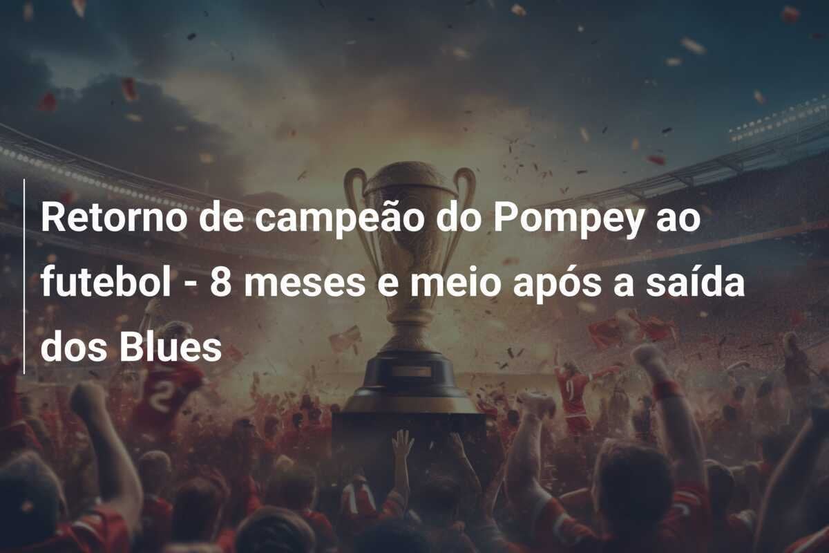 Retorno de campeão do Pompey ao futebol - 8 meses e meio após a saída dos Blues