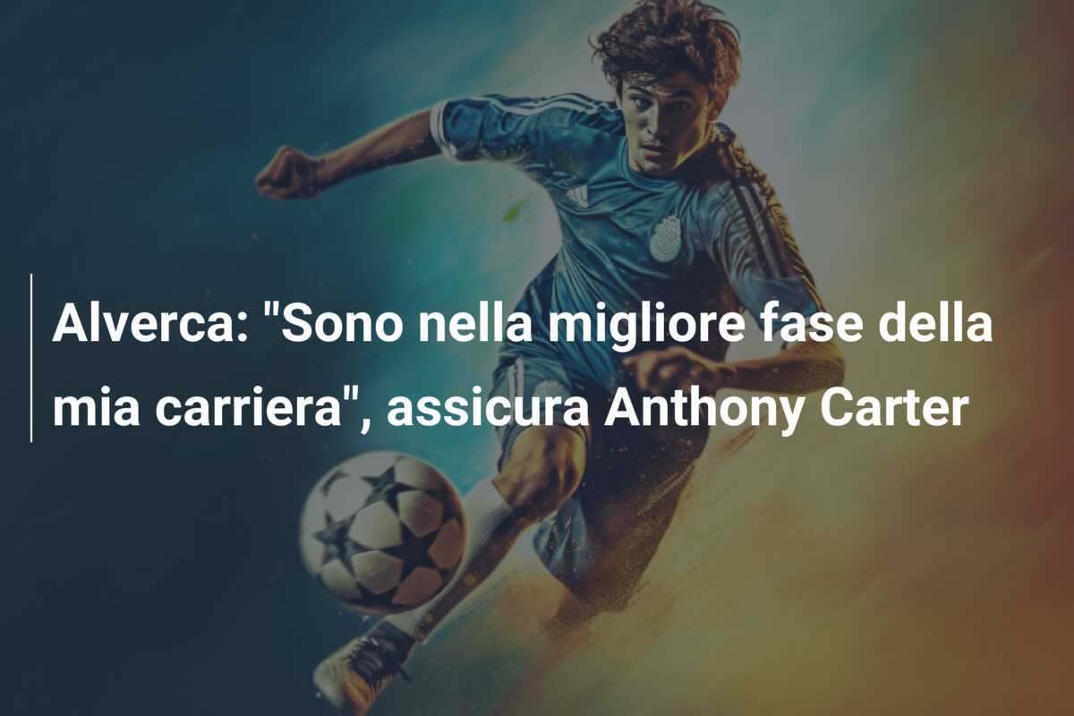 Alverca: "Sono nella migliore fase della mia carriera", assicura Anthony Carter