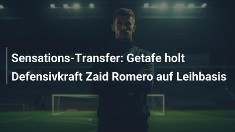 Sensations-Transfer: Getafe holt Defensivkraft Zaid Romero auf Leihbasis
