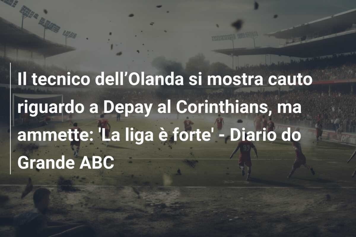 Il tecnico dell’Olanda si mostra cauto riguardo a Depay al Corinthians, ma ammette: 'La liga è forte' - Diario do Grande ABC