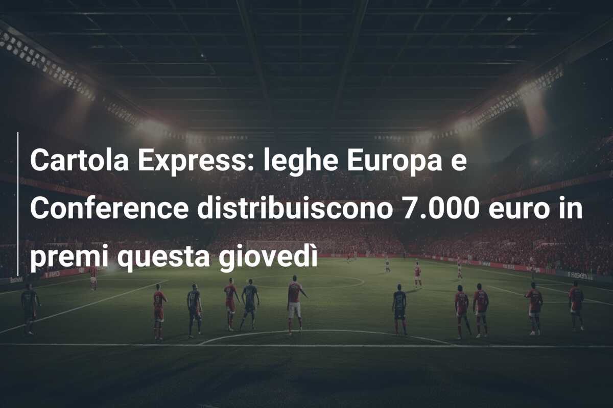 Cartola Express: leghe Europa e Conference distribuiscono 7.000 euro in premi questa giovedì