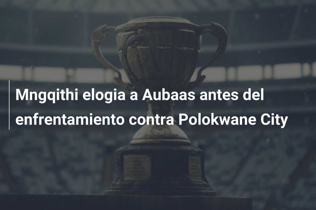 Mngqithi elogia a Aubaas antes del enfrentamiento contra Polokwane City