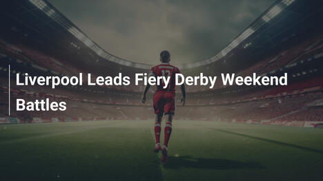 Liverpool Guida i Derby Infuocati del Weekend