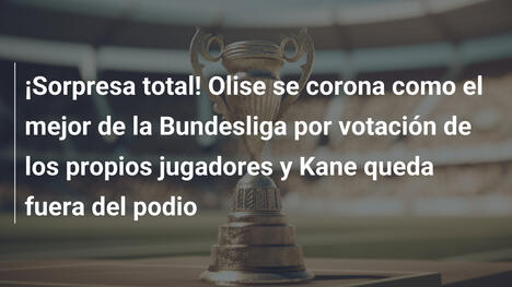 ¡Sorpresa total! Olise se corona como el mejor de la Bundesliga por votación de los propios jugadores y Kane queda fuera del podio