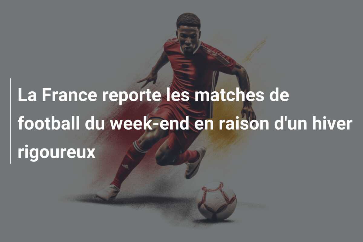 La France reporte les matches de football du week-end en raison d'un hiver rigoureux
