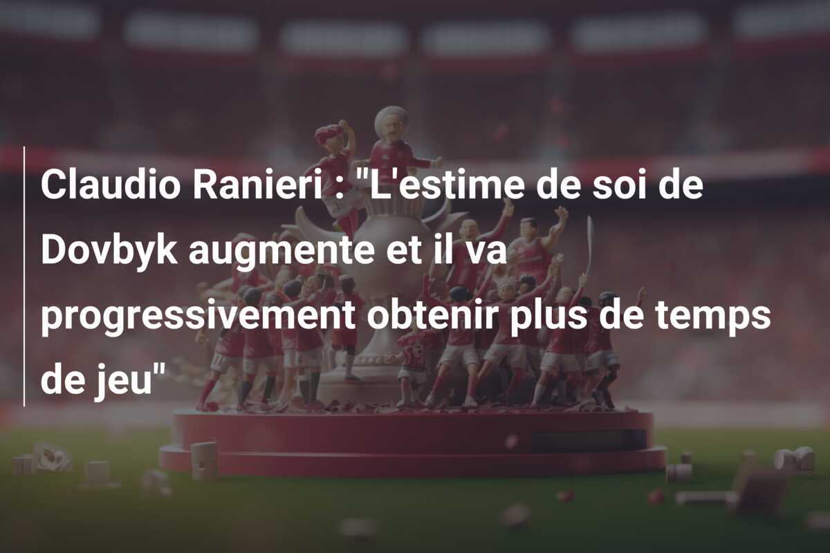 Claudio Ranieri : "L'estime de soi de Dovbyk augmente et il va progressivement obtenir plus de temps de jeu"