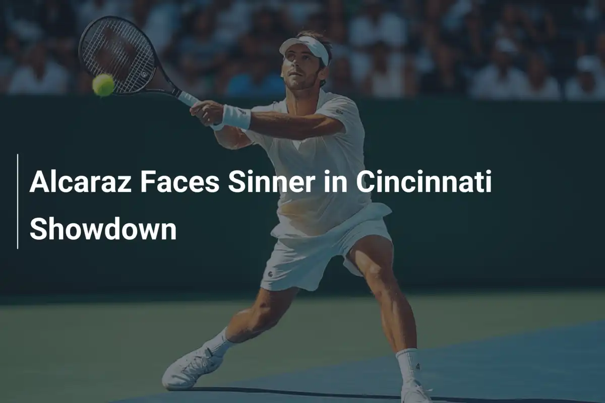 Alcaraz trifft auf Sinner in Cincinnati: Ein Finale für die Ewigkeit