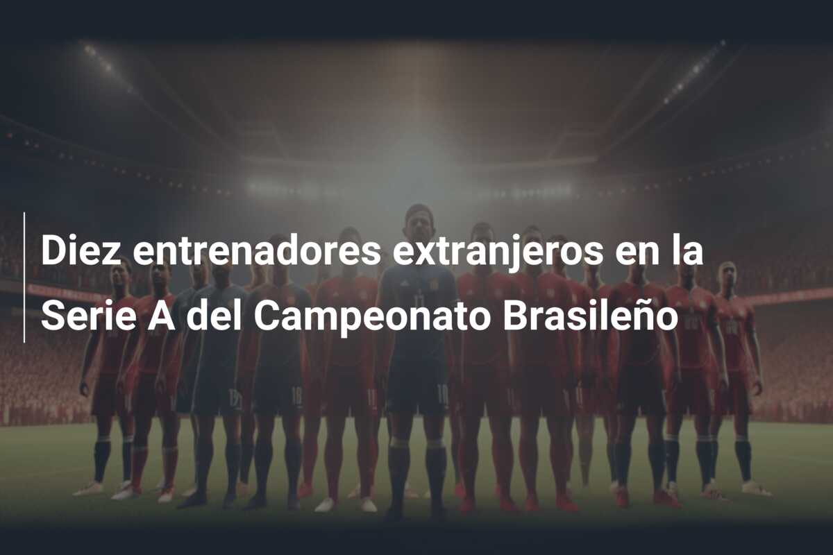 Diez entrenadores extranjeros en la Serie A del Campeonato Brasileño