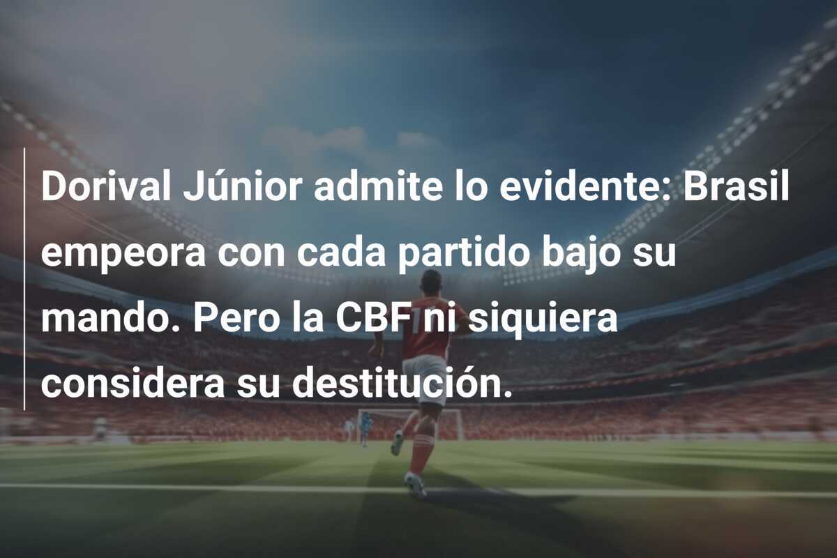 Dorival Júnior admite lo evidente: Brasil empeora con cada partido bajo su mando. Pero la CBF ni siquiera considera su destitución.