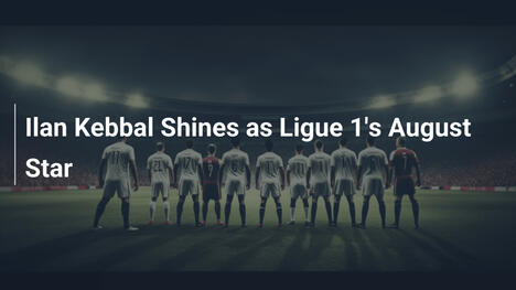 Ilan Kebbal Shines as Ligue 1's August Star