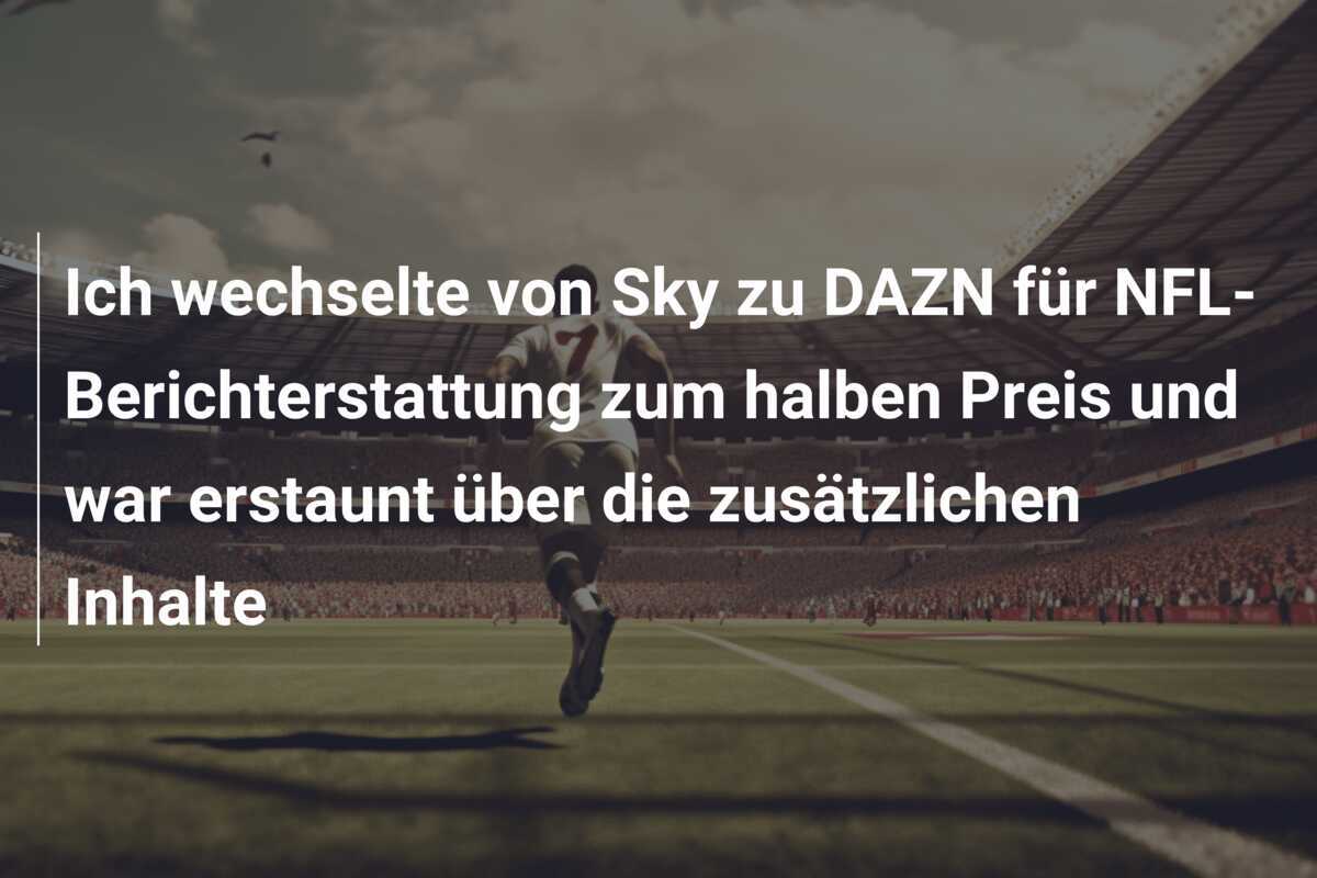 Ich wechselte von Sky zu DAZN für NFL-Berichterstattung zum halben Preis und war erstaunt über die zusätzlichen Inhalte