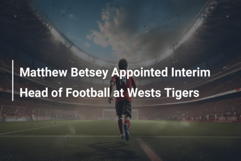 Matthew Betsey Appointed Interim Head of Football at Wests Tigers