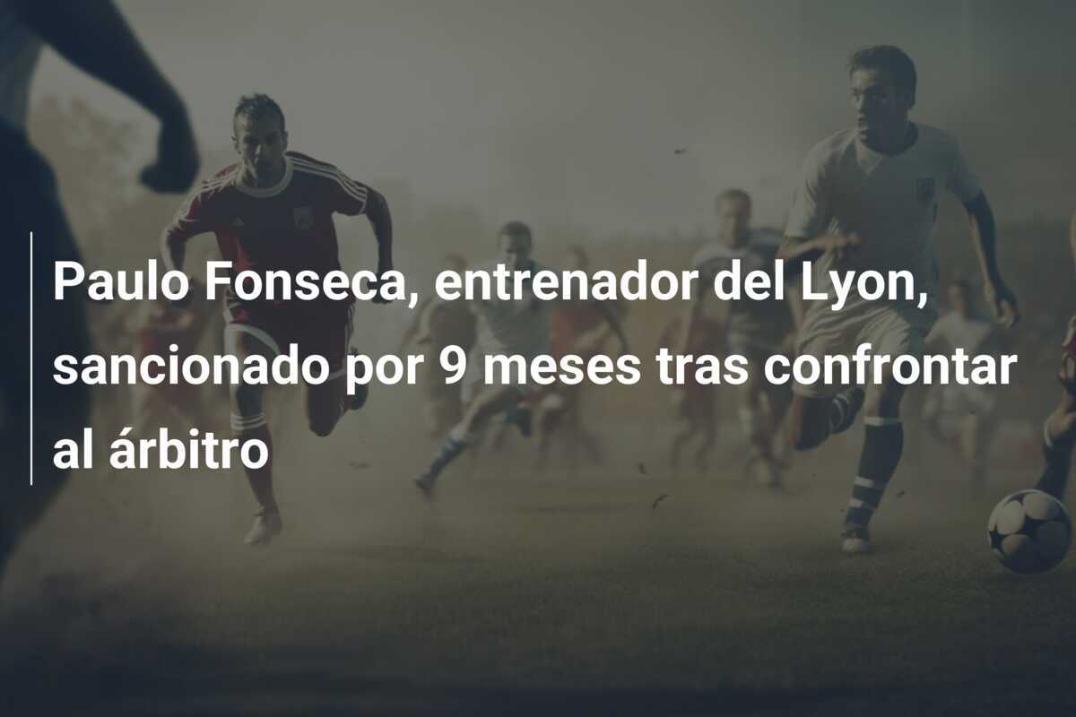 Paulo Fonseca, entrenador del Lyon, sancionado por 9 meses tras confrontar al árbitro