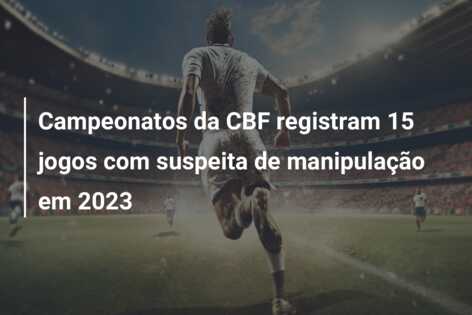 Campeonatos da CBF registram 15 jogos com suspeita de manipulação em 2023
