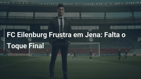 FC Eilenburg Frustra em Jena: Falta o Toque Final