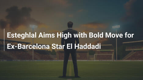 Esteghlal punta in alto con mossa audace per ex stella del Barcellona El Haddadi