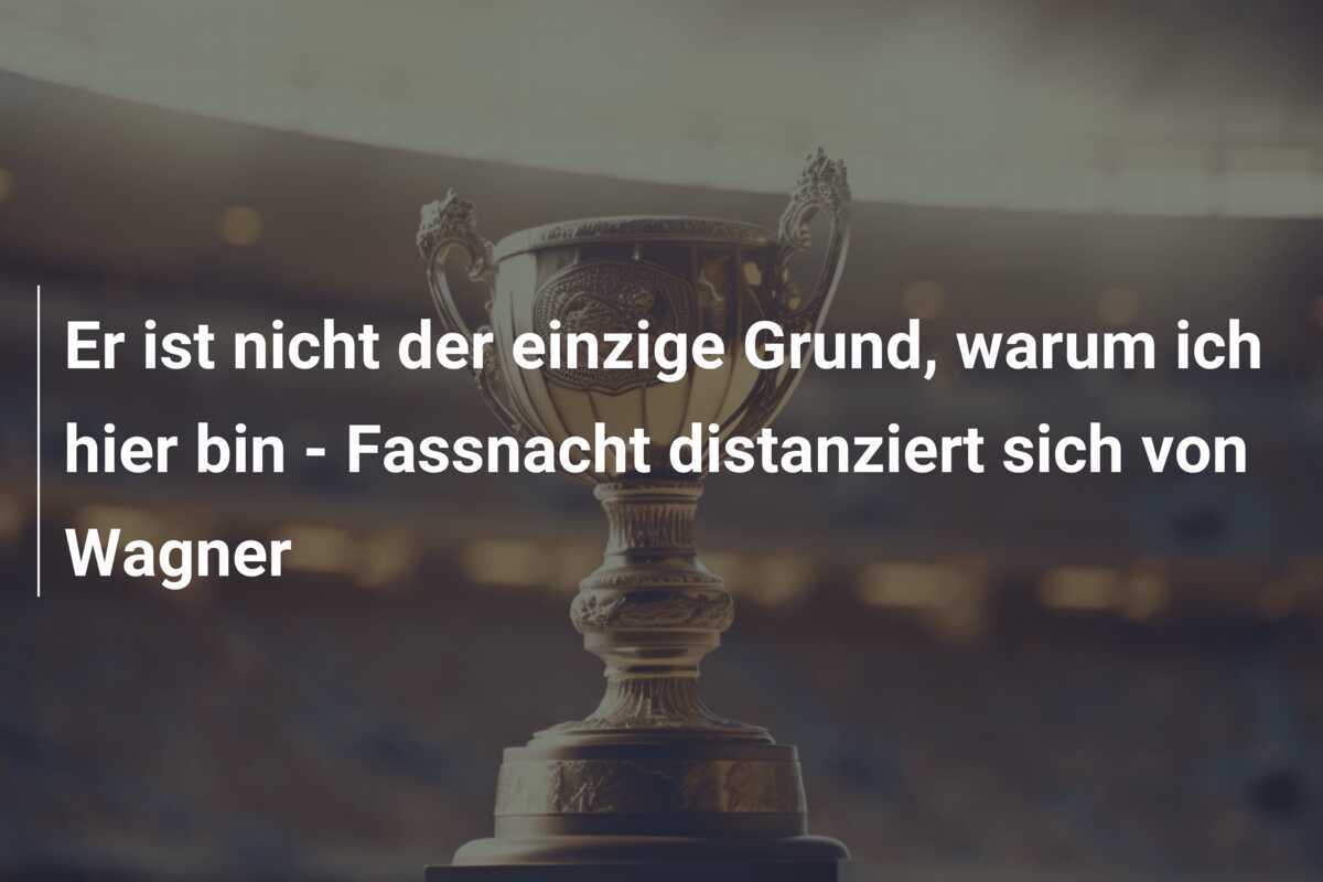 Er ist nicht der einzige Grund, warum ich hier bin - Fassnacht distanziert sich von Wagner