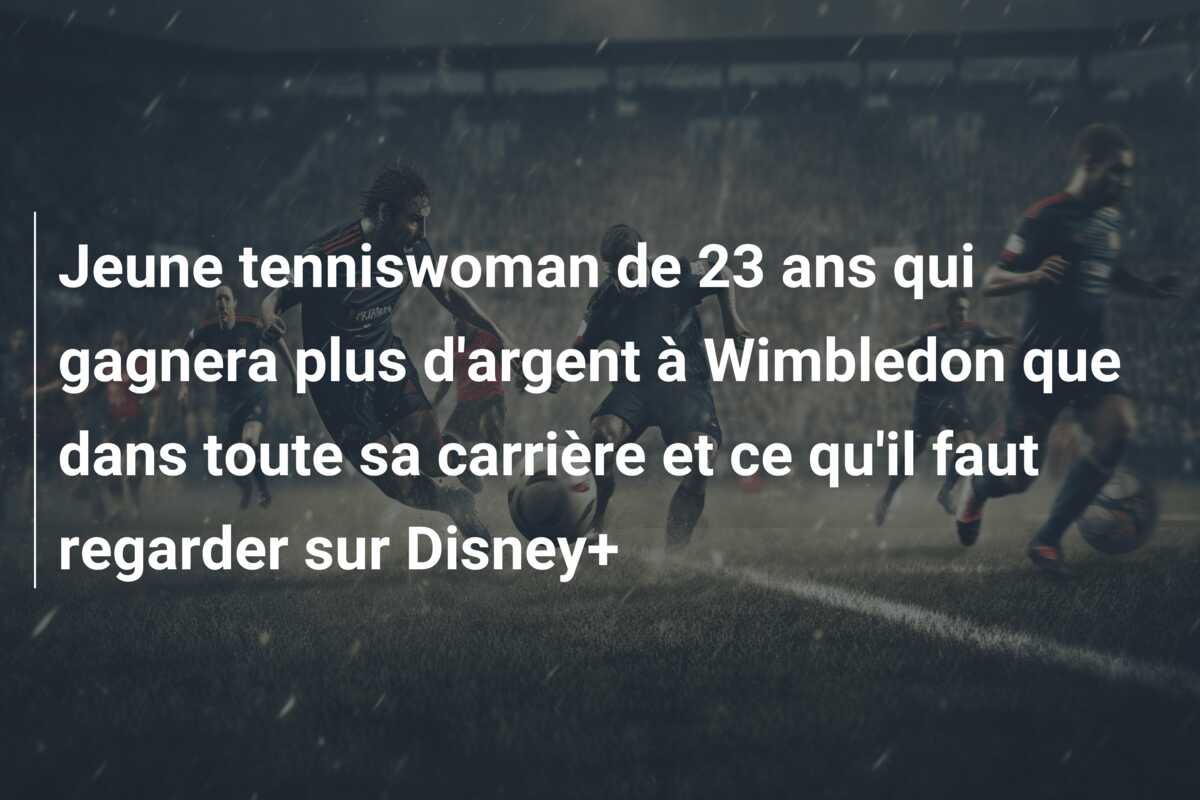 Jeune tenniswoman de 23 ans qui gagnera plus d’argent à Wimbledon que dans toute sa carrière et ce qu’il faut regarder sur Disney+