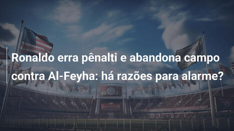 Ronaldo erra pênalti e abandona campo contra Al-Feyha: há razões para alarme?