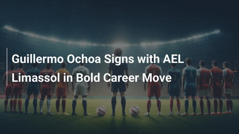 Guillermo Ochoa Ký Với AEL Limassol: Bước Di Chuyển Táo Bạo