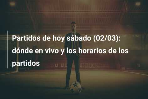 Partidos de hoy sábado (02/03): dónde en vivo y los horarios de los partidos