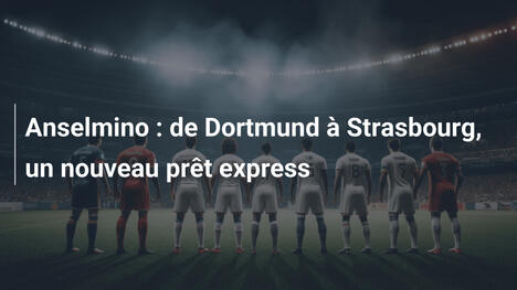 Anselmino : de Dortmund à Strasbourg, un nouveau prêt express