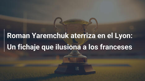 Roman Yaremchuk aterriza en el Lyon: Un fichaje que ilusiona a los franceses
