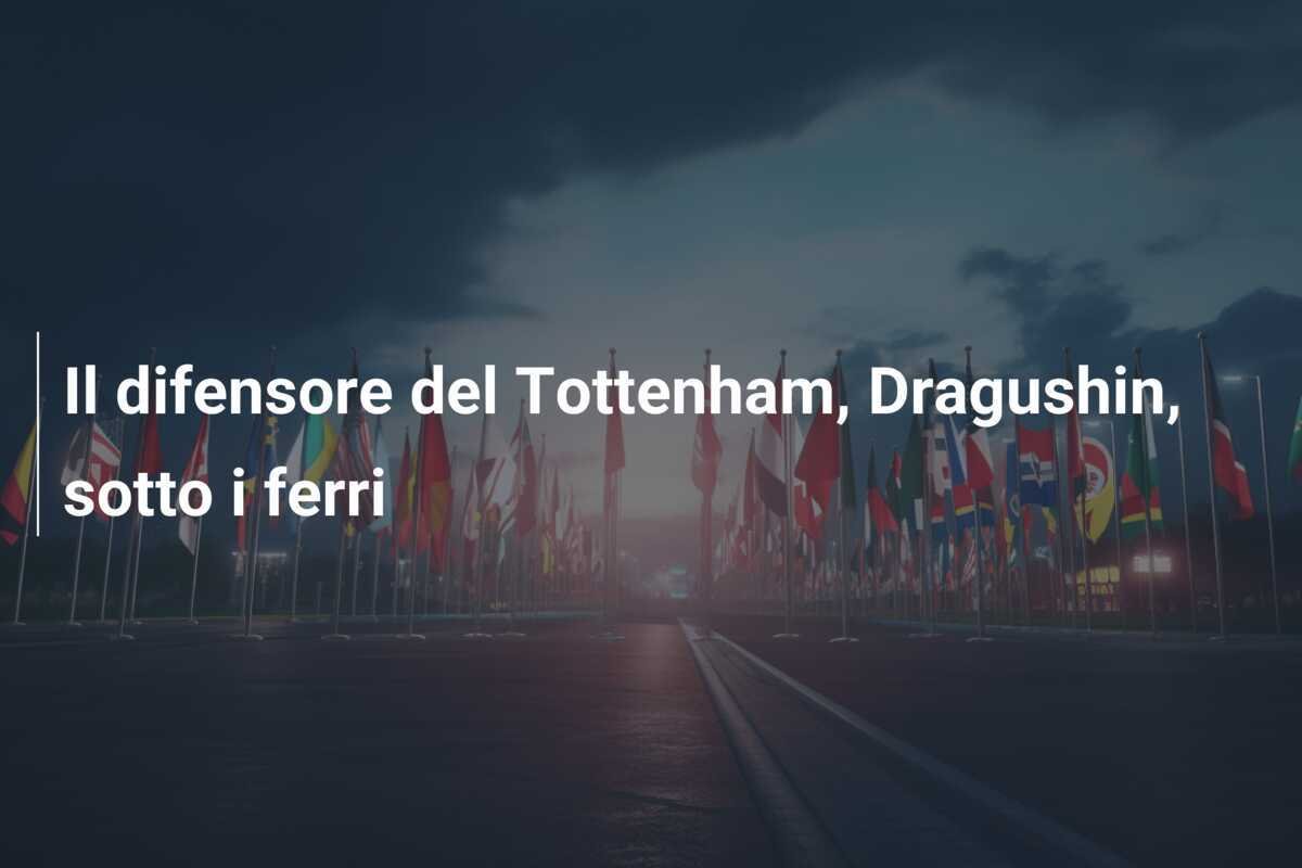 Il difensore del Tottenham, Dragushin, sotto i ferri