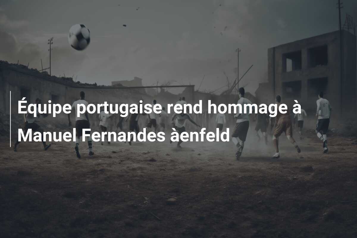 Équipe portugaise rend hommage à Manuel Fernandes àenfeld