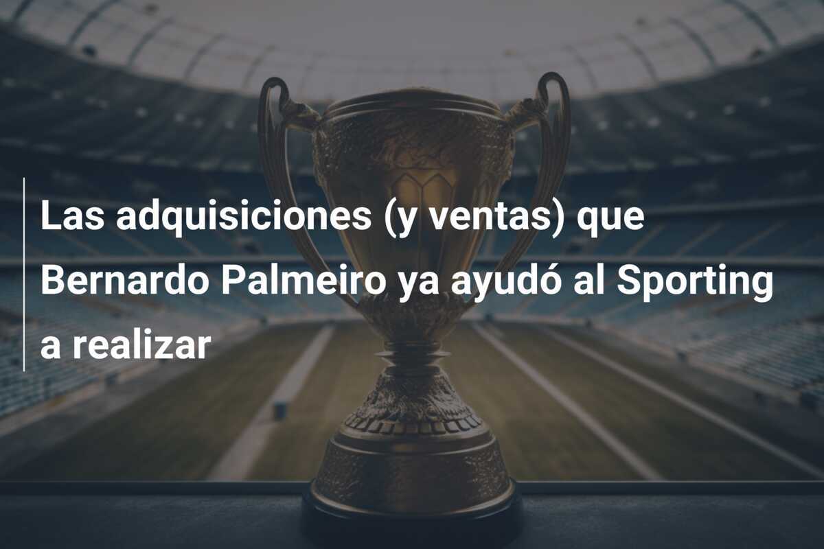 Las adquisiciones (y ventas) que Bernardo Palmeiro ya ayudó al Sporting a realizar