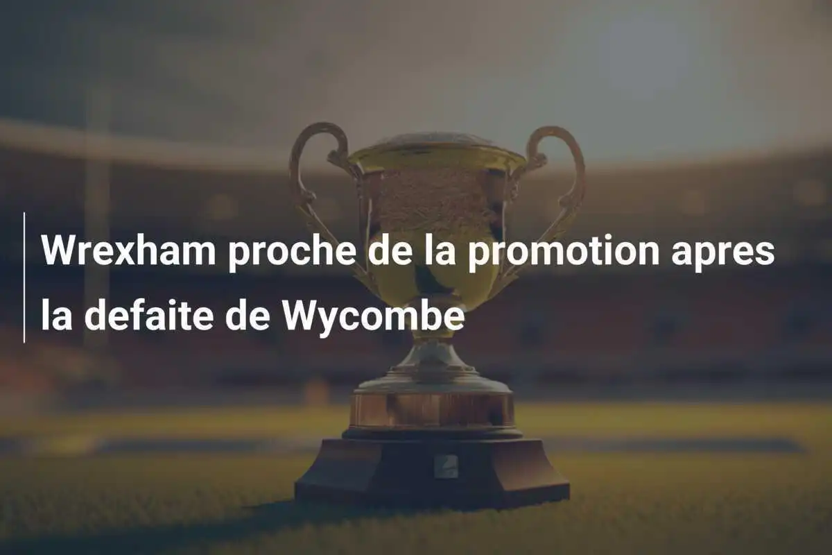 Wrexham proche de la promotion apres la defaite de Wycombe