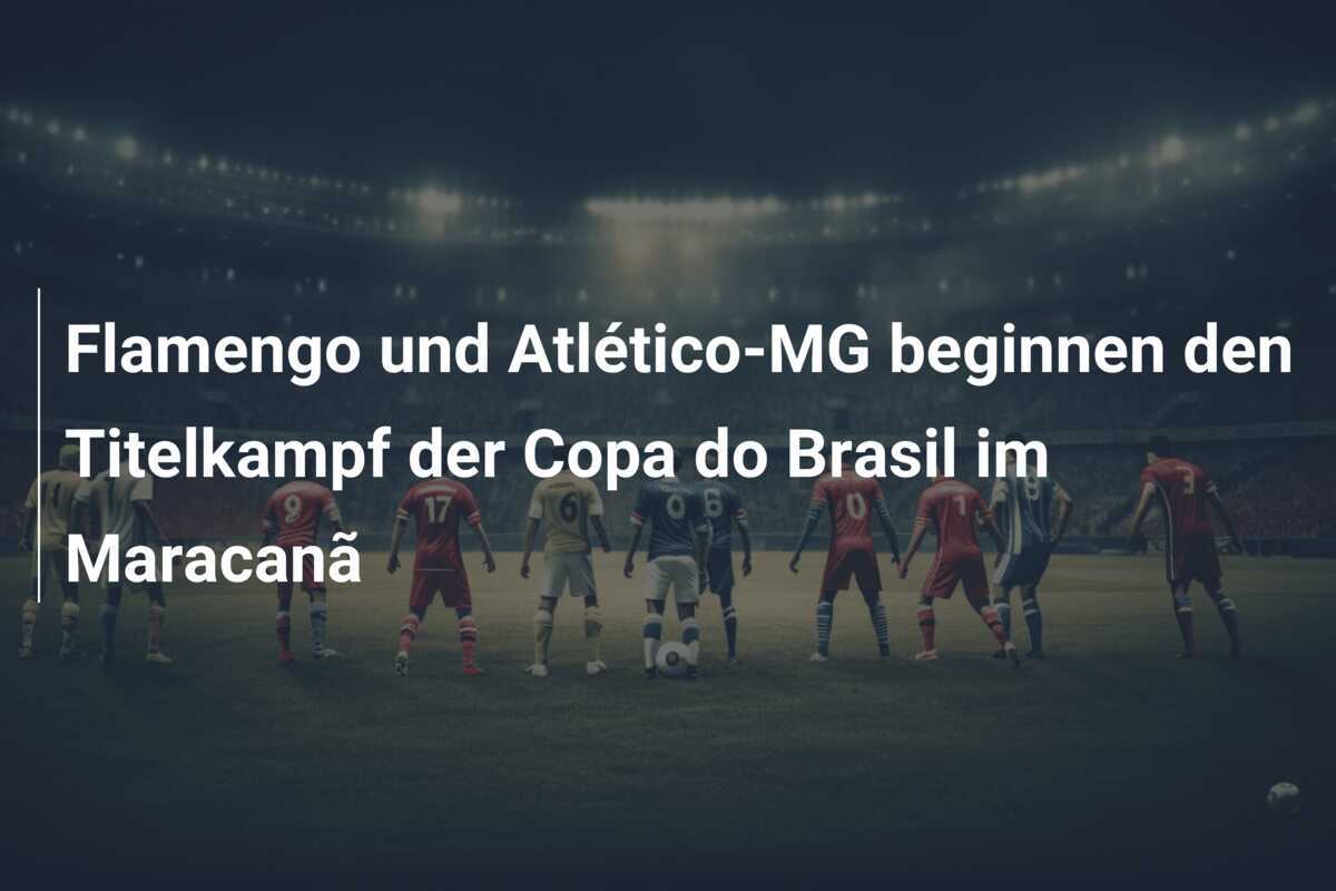 Flamengo und Atlético-MG beginnen den Titelkampf der Copa do Brasil im Maracanã