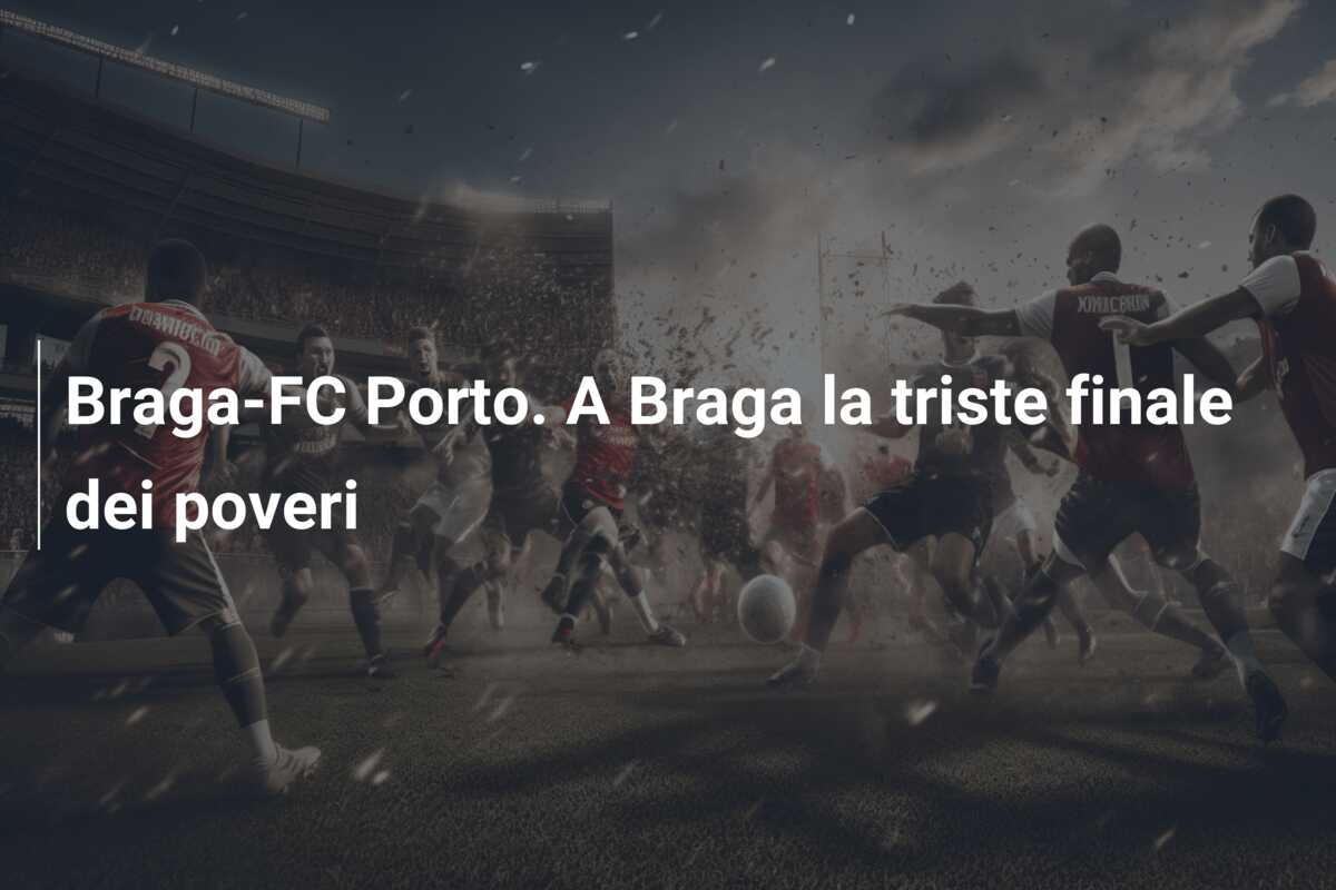 Braga-FC Porto. A Braga la triste finale dei poveri