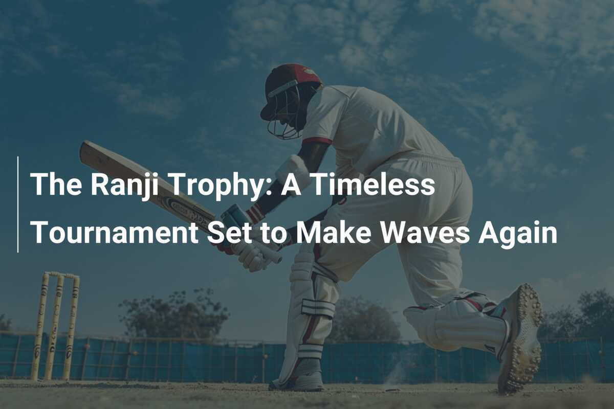 The Ranji Trophy: A Timeless Tournament Set to Make Waves Again ...