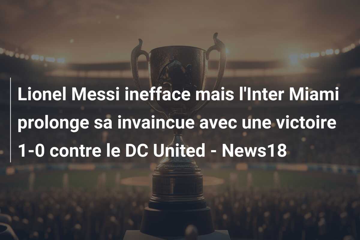 Lionel Messi inefface mais l’Inter Miami prolonge sa invaincue avec une victoire 1-0 contre le DC United – News18