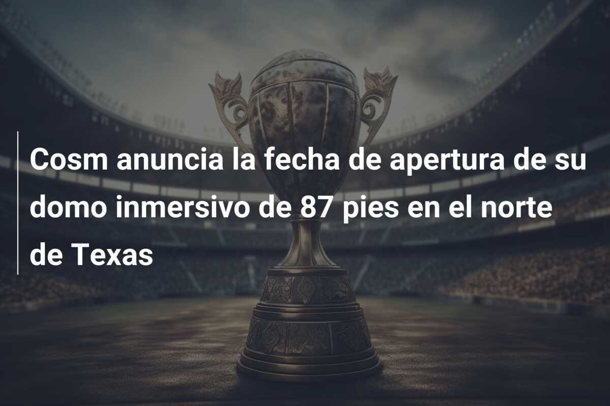 Cosm anuncia la fecha de apertura de su domo inmersivo de 87 pies en el norte de Texas