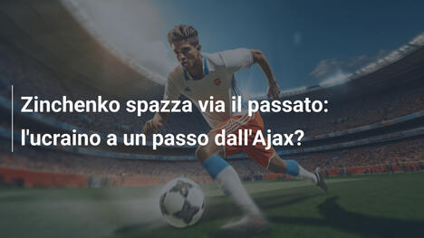 Zinchenko spazza via il passato: l'ucraino a un passo dall'Ajax?