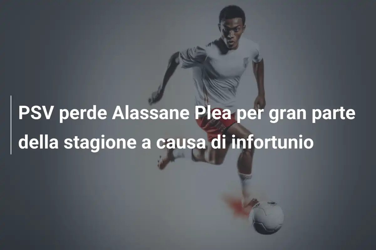 PSV perde Alassane Plea per gran parte della stagione a causa di infortunio