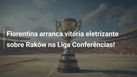Fiorentina arranca vitória eletrizante sobre Raków na Liga Conferências!
