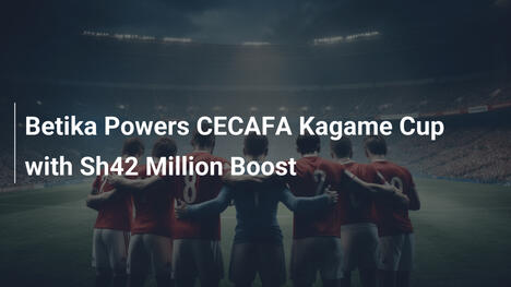 Betika Turbina a CECAFA Kagame Cup com Patrocínio de 42 Milhões