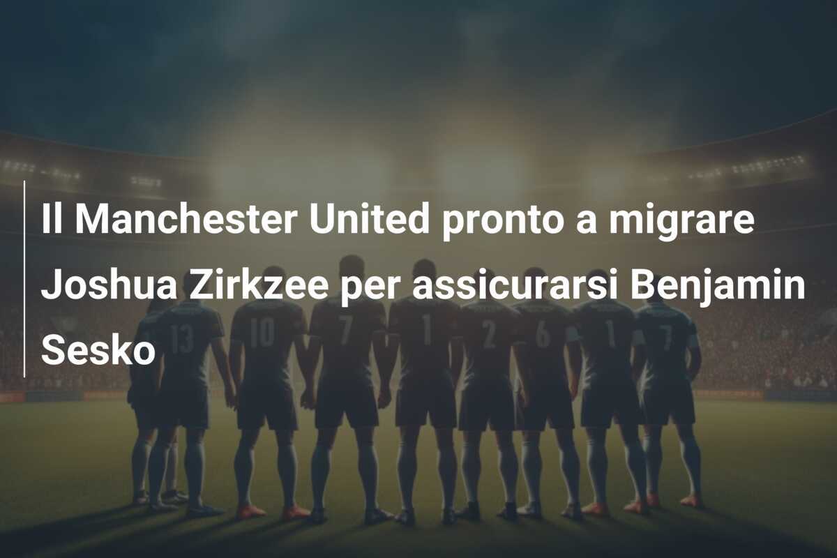 Il Manchester United pronto a migrare Joshua Zirkzee per assicurarsi Benjamin Sesko