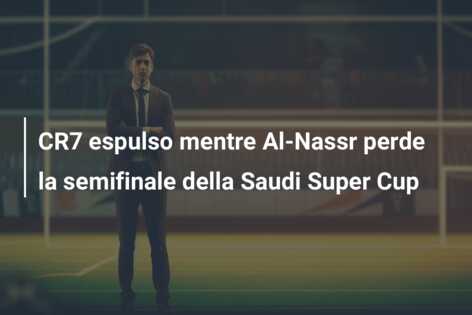CR7 espulso mentre Al-Nassr perde la semifinale della Saudi Super Cup