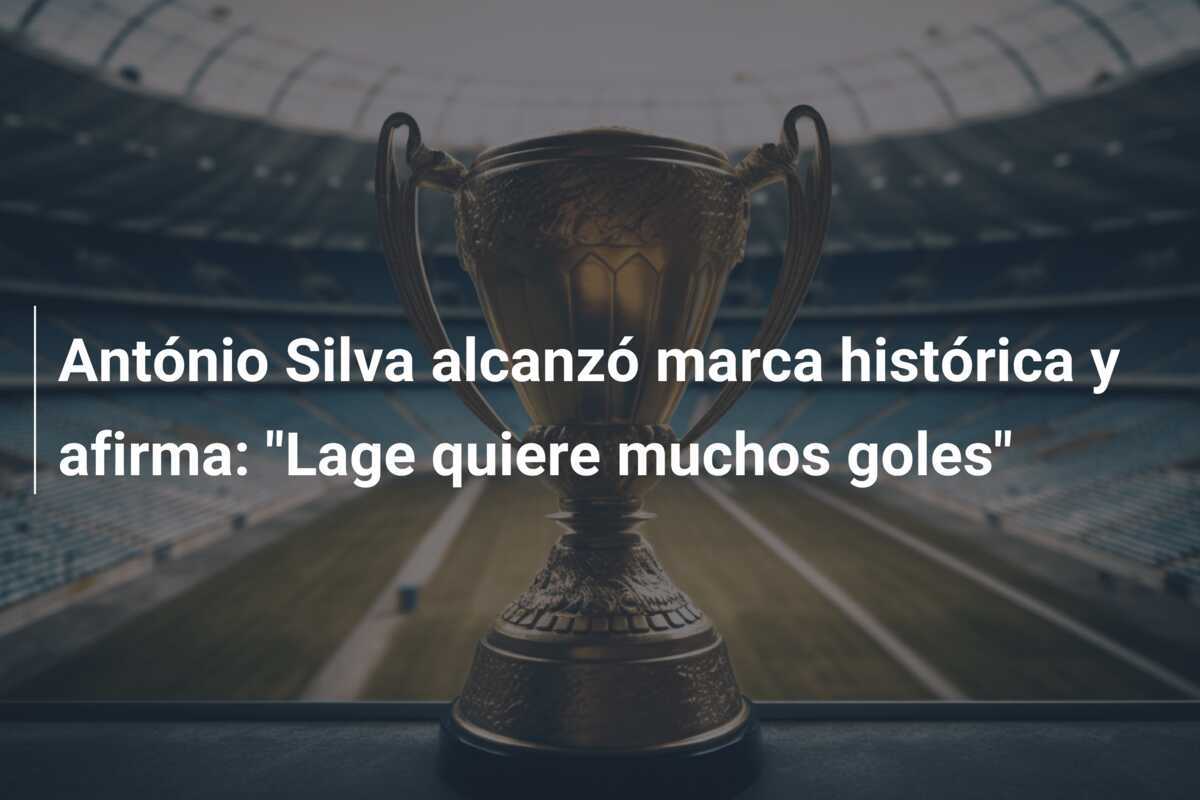 António Silva alcanzó marca histórica y afirma: "Lage quiere muchos goles"