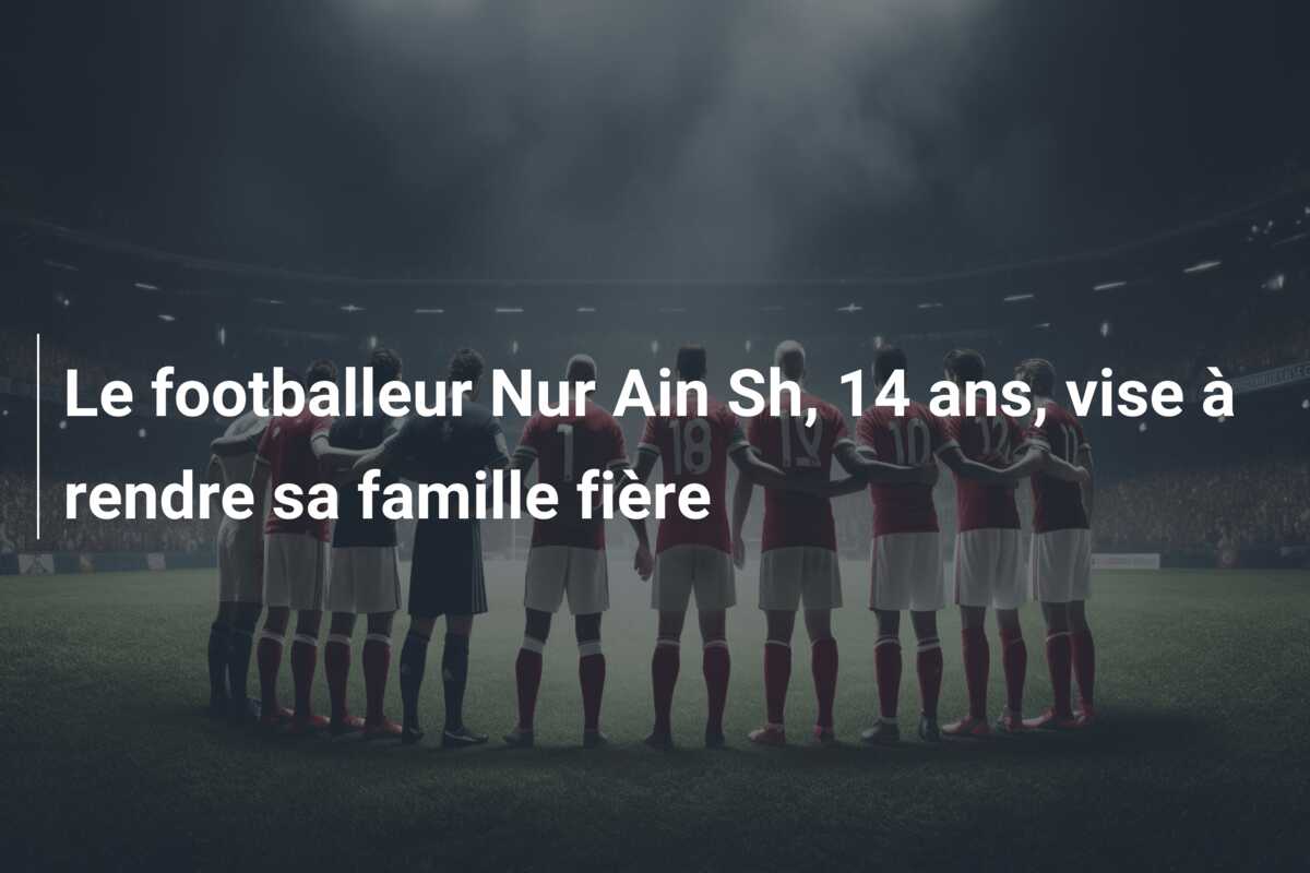 Le footballeur Nur Ain Sh, 14 ans, vise à rendre sa famille fière