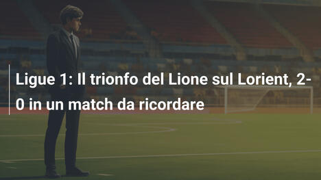 Ligue 1: Il trionfo del Lione sul Lorient, 2-0 in un match da ricordare